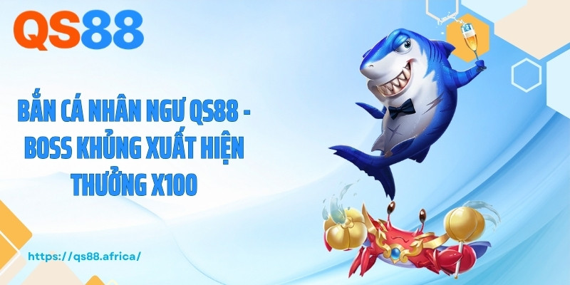 Bắn Cá Nhân Ngư QS88 - Boss Khủng Xuất Hiện Thưởng X100