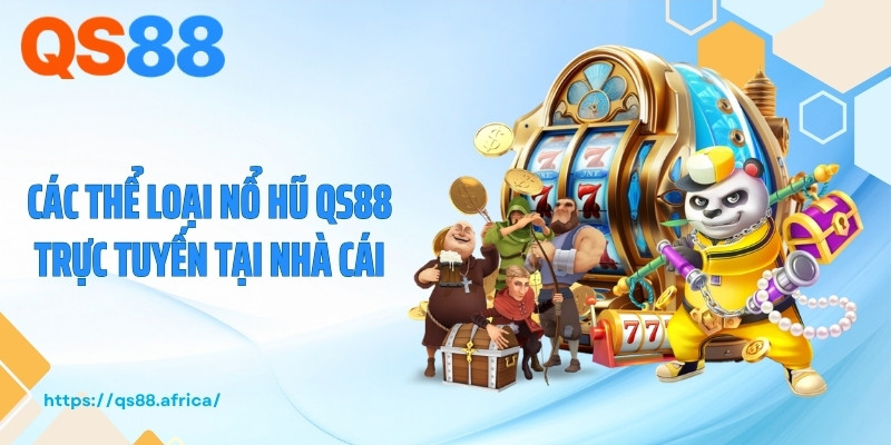 Các thể loại nổ hũ QS88 trực tuyến tại nhà cái