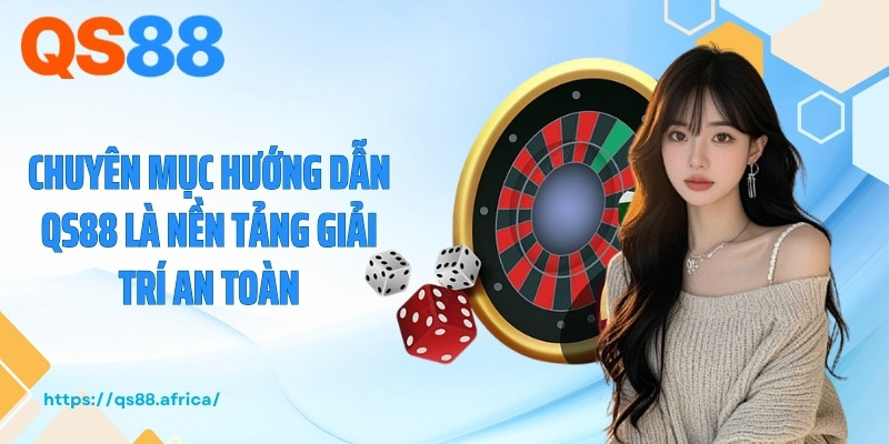 Chuyên mục hướng dẫn QS88 là nền tảng giải trí an toàn