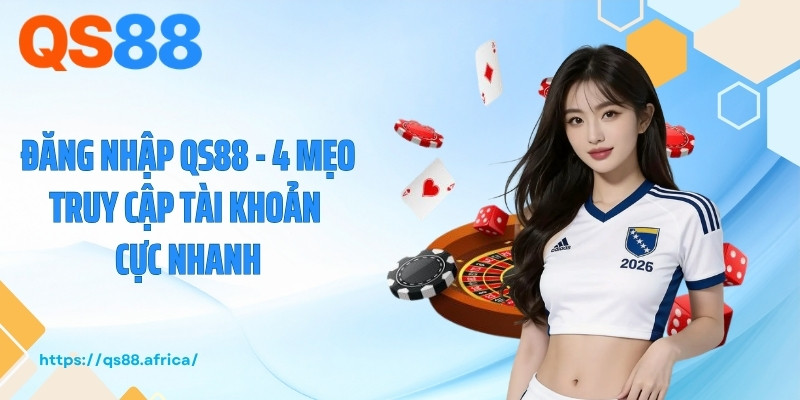 Đăng Nhập QS88 - 4 Mẹo Truy Cập Tài Khoản Cực Nhanh