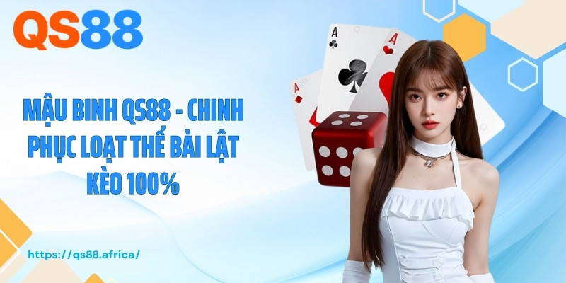 Mậu Binh QS88 - Chinh Phục Loạt Thế Bài Lật Kèo 100%