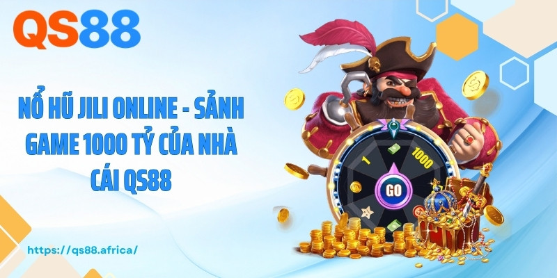 Nổ Hũ JILI Online - Sảnh Game 1000 Tỷ Của Nhà Cái QS88