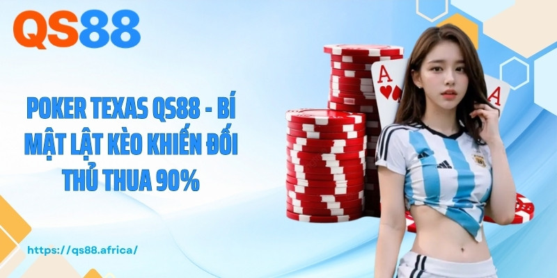 Poker Texas QS88 - Bí Mật Lật Kèo Khiến Đối Thủ Thua 90%