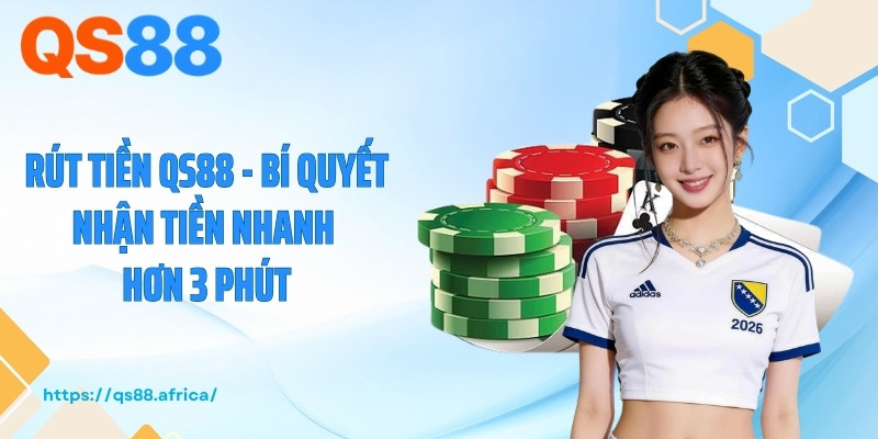 Rút Tiền QS88 - Bí Quyết Nhận Tiền Nhanh Hơn 3 Phút