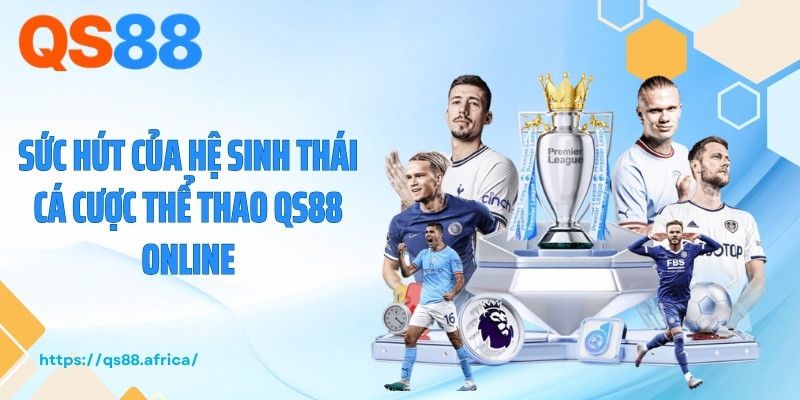 Sức hút của hệ sinh thái cá cược thể thao QS88 online