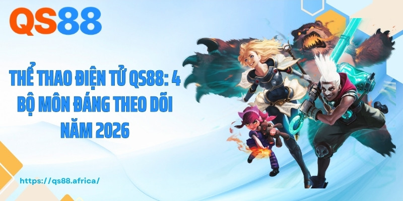 Thể Thao Điện Tử QS88: 4 Bộ Môn Đáng Theo Dõi Năm 2026