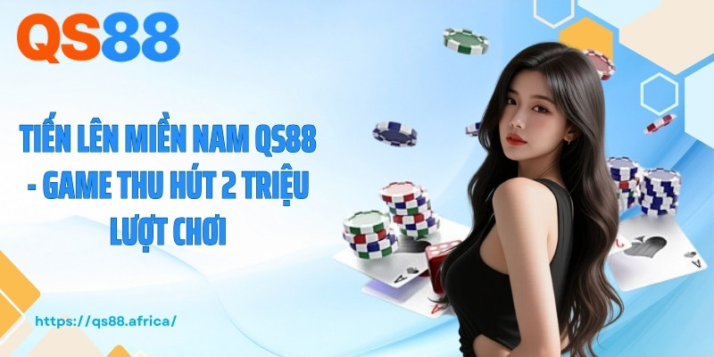 Tiến Lên Miền Nam QS88 - Game Thu Hút 2 Triệu Lượt Chơi