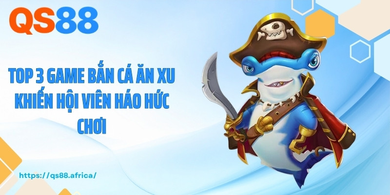 Top 3 game bắn cá ăn xu khiến hội viên háo hức chơi