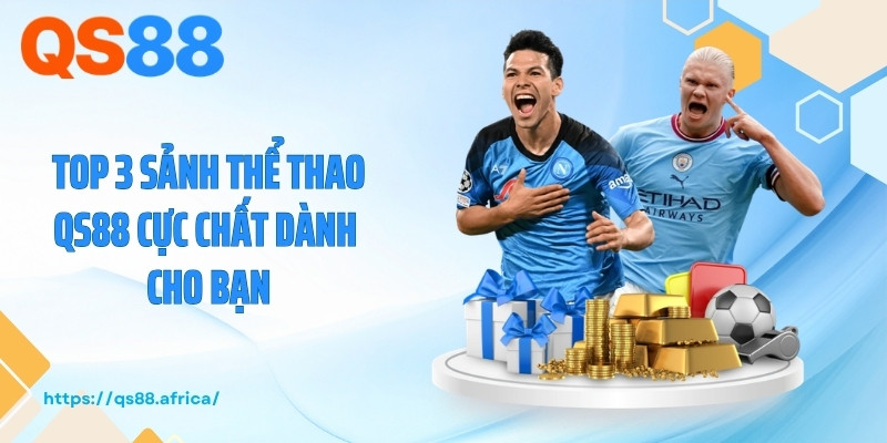 Top 3 sảnh thể thao QS88 cực chất dành cho bạn