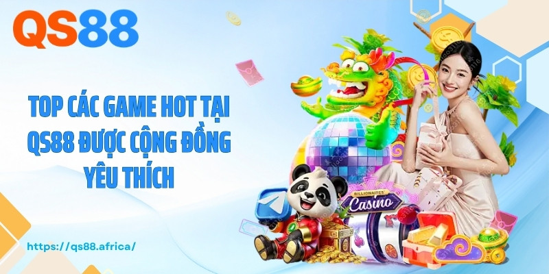 Top các game hot tại QS88 được cộng đồng yêu thích